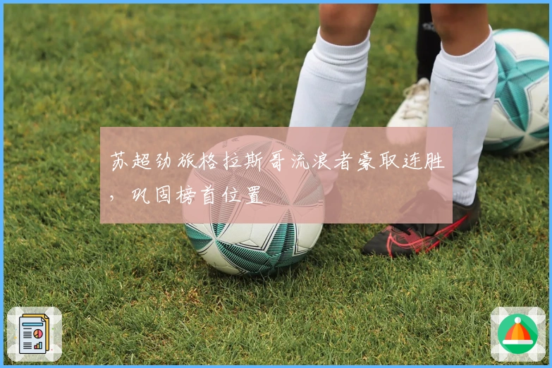 苏超劲旅格拉斯哥流浪者豪取连胜，巩固榜首位置