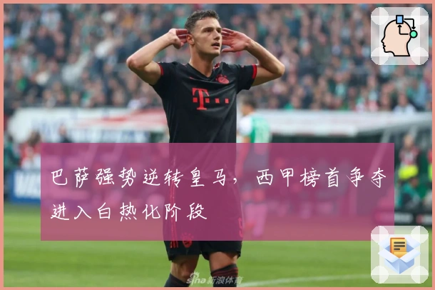 巴萨强势逆转皇马，西甲榜首争夺进入白热化阶段